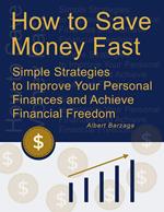 How to Save Money Fast - Simple Strategies to Improve Your Personal Finances and Achieve Financial Freedom - Albert Barzaga