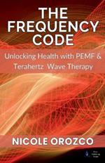 The Frequency Code: Unlocking Health with PEMF & Terahertz Wave Energy