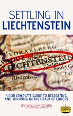 Settling in Liechtenstein: Your Complete Guide to Relocating and Thriving in the Heart of Europe