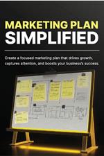 Marketing Plan Simplified: Create a Focused Marketing Plan that Drives Growth, Captures Attention, and Boosts Your Business Success