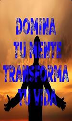 DOMINA TU MENTE, TRANSFORMA TU VIDA