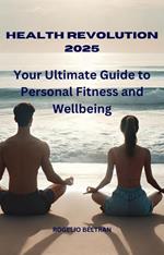 Health Revolution 2025 Your Ultimate Guide to Personal Fitness and Wellbeing