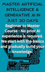 Master Artificial Intelligence & Generative AI in just 30 Days - Beginner to Master Course - No prior AI experience is required. We start with the basics and gradually build your knowledge.