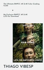 The Ultimate BMPCC 4K and 6K Color Grading Guide + My Exclusive BMPCC LUTs for Download