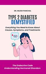 Type 2 Diabetes Demystified: Everything You Need to Know About Causes, Symptoms, and Treatments