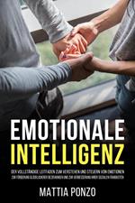 Emotionale Intelligenz: Der vollständige Leitfaden zum Verstehen und Steuern von Emotionen, zur Förderung glücklicherer Beziehungen und zur Verbesserung Ihrer sozialen Fähigkeiten