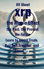 All About xrp the Ripple Effect the Past the Present the Future