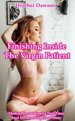 Finishing Inside the Virgin Patient (Medical Doctor Erotica First Time Anal Sex Breeding Short Story)