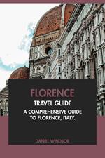 Florence Travel Guide: A Comprehensive Guide to Florence, Italy