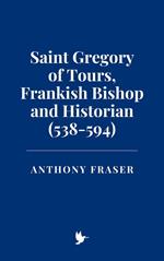 Saint Gregory of Tours, Frankish Bishop and Historian (538-594)