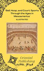 Ball, Hoop, and Court: Sports Through the Ages in Mesoamerica