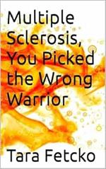 Multiple Scleriosis, You Picked the Wrong Warrior