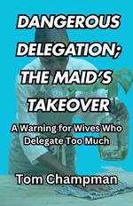 Dangerous Delegation; The Maid’s Takeover: A Warning for Wives Who Delegate Too Much