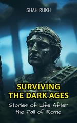 Surviving the Dark Ages: Stories of Life After the Fall of Rome