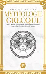 Mythologie Grecque: Dieux et Héros de la Grèce Antique. Un Voyage à la Découverte des Mythes et Légendes Épiques du Monde Antique.