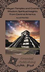 Mayan Temples and Cosmic Wisdom: Spiritual Insights from Central America