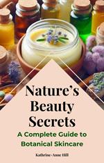 Nature's Beauty Secrets: A Complete Guide to Botanical Skincare