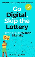 Go Digital, Skip the Lottery: How to Build Wealth Digitally