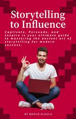 Storytelling to Influence: Captivate, Persuade, and Inspire is your ultimate guide to mastering the ancient art of storytelling for modern success