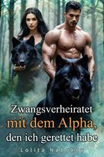 Zwangsverheiratet mit dem Alpha, den ich gerettet habe