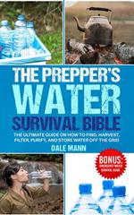 4 The Prepper’s Water Survival Bible: The Ultimate Guide on How to Find, Harvest, Filter, Purify, and Store Water Off the Grid