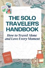 The Solo Traveler's Handbook - How to Travel Alone and Love Every Moment