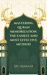 Mastering Quran Memorization: The Easiest and Most Effective Method