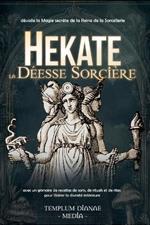 Hekate la Déesse Sorcière: dévoile la Magie secrète de la Reine de la Sorcellerie, avec un grimoire de recettes de sorts, de rituels et de rites pour libérer la divinité intérieure