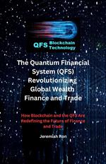 The Quantum Financial System (QFS) Revolutionizing Global Wealth Finance and Trade