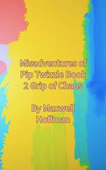 Misadventures of Pip Twizzle Book 2 Grip of Chaos