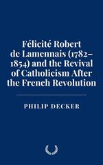 Félicité Robert de Lamennais (1782–1854) and the Revival of Catholicism After the French Revolution