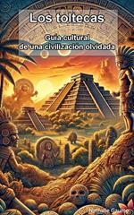 Los toltecas Guía cultural de una civilización olvidada