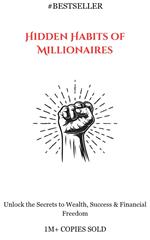 Hidden Habits of Millionaires: Unlock the Secrets to Wealth, Success & Financial Freedom