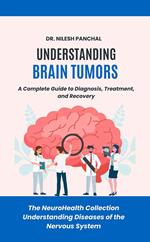 Understanding Brain Tumors: A Complete Guide to Diagnosis, Treatment, and Recovery