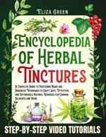 Encyclopedia of Herbal Tinctures: A Complete Guide to Mastering Basic and Advanced Techniques to Craft Safe, Effective, and Affordable Natural Remedies for Common Ailments and More