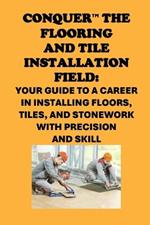 Conquer the Flooring and Tile Installation Field: Your Guide to a Career in Installing Floors, Tiles, and Stonework with Precision and Skill