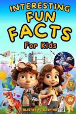 Interesting Fun Facts for Kids (Gift Book for Boys and Girls): 1327 Amazing Facts About Science, History, Sports, Animals, Space, and More - [Stocking Stuffers]