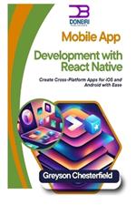 Mobile App Development with React Native: Create Cross-Platform Apps for iOS and Android with Ease