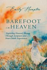 Barefoot in Heaven: Exploring Heaven's Beauty Through Scripture and Near-Death Experiences