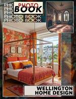 Wellington Home Design Photo Book: Explore 40 Stunning Images Showcasing Elegant Interiors, Innovative Spaces For Inspiration And Creative Ideas