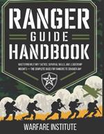 Ranger Guide Handbook: Mastering Military Tactics, Survival Skills, and Leadership Insights - The Complete Guide for Rangers to Conquer Any Challenge.