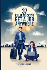 37 Killer Tricks to Get a Job Anywhere: A quick guide with work hacks to help you land your dream role!