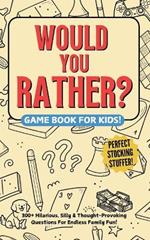 Would You Rather? Game Book For Kids: 300+ Hilarious, Silly & Thought-Provoking Questions For Endless Family Fun