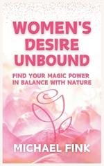 Women's Desire Unbound: Find Your Magic Power in Balance with Nature: Cultivate Sensual Energy, and Get Balanced with the Earth's Super Flow