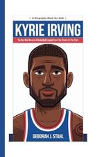 Kyrie Irving: The Boy Who Became a Basketball Legend From the Streets to the Stars (A Biography Book For Kids)