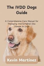 The IVDD Dogs Guide: A Comprehensive Care Manual for Managing Intervertebral Disc Disease in Dogs