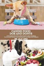 Canine Food DOS and Donts: A Complete Nutrition Diet Guide To Raw Feeding Homemade Foods Treat Making For All Dogs And Puppies