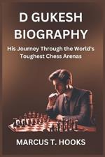 D Gukesh Biography: His Journey Through the World's Toughest Chess Arenas