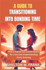 A Guide to Transitioning Into Bonding Time: How Couples Can Create Space for Love and Understanding Every Evening