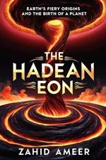 The Hadean Eon: Earth's Fiery Origins and the Birth of a Planet